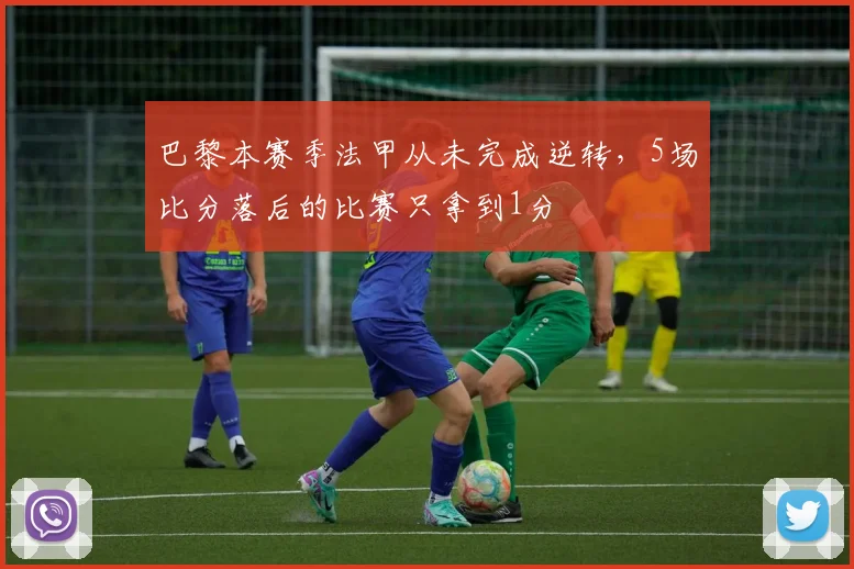 巴黎本赛季法甲从未完成逆转，5场比分落后的比赛只拿到1分