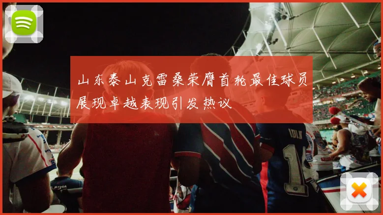 山东泰山克雷桑荣膺首轮最佳球员展现卓越表现引发热议